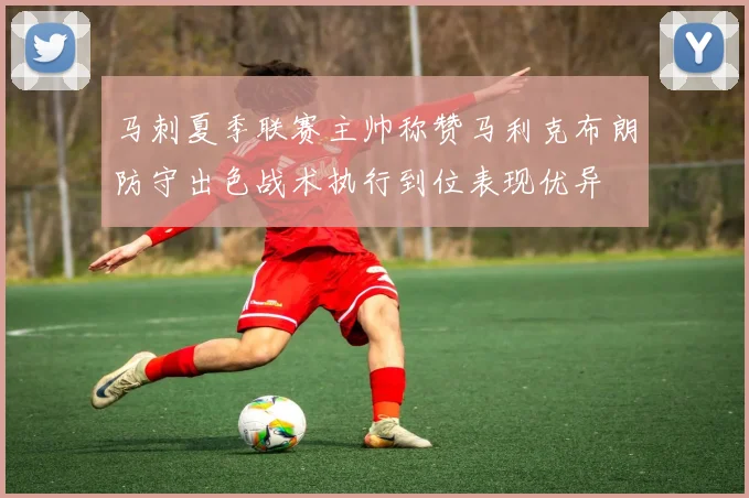 马刺夏季联赛主帅称赞马利克布朗防守出色战术执行到位表现优异